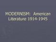 MODERNISM: American Literature 1914-1945 PowerPoint PPT Presentation