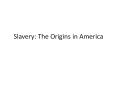 Slavery: The Origins in America PowerPoint PPT Presentation