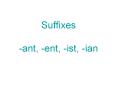 Suffixes -ant, -ent, -ist, -ian PowerPoint PPT Presentation