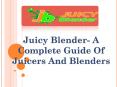 Juicy Blender- A Complete Guide Of Juicers And Blenders PowerPoint PPT Presentation