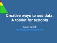 Creative ways to use data: A toolkit for schools PowerPoint PPT Presentation