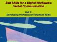 Soft Skills for a Digital Workplace: Verbal Communication  Unit C: Developing Professional Telephone Skills PowerPoint PPT Presentation