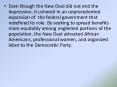 Even though the New Deal did not end the depression, it ushered in an unprecedented expansion of the federal government that redefined its role. By seeking to spread benefits more equitably among neglected portions of the population, the New Deal PowerPoint PPT Presentation