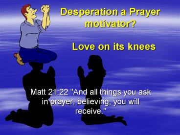 Desperation a Prayer motivator?