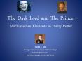 The Dark Lord and The Prince: Machiavellian Elements in Harry Potter PowerPoint PPT Presentation