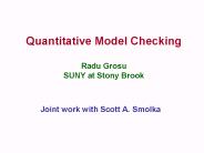 Quantitative Model Checking Radu Grosu SUNY at Stony Brook