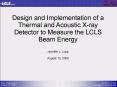Design and Implementation of a Thermal and Acoustic X-ray Detector to Measure the LCLS Beam Energy Jennifer L. Loos August 13, 2009 PowerPoint PPT Presentation