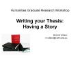 Humanities Graduate Research Workshop Writing your Thesis: Having a Story PowerPoint PPT Presentation