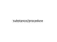 substance/procedure PowerPoint PPT Presentation