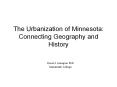 The Urbanization of Minnesota: Connecting Geography and History PowerPoint PPT Presentation