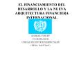 EL FINANCIAMIENTO DEL DESARROLLO Y LA NUEVA ARQUITECTURA FINANCIERA INTERNACIONAL PowerPoint PPT Presentation