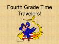 Fourth Grade Time Travelers! PowerPoint PPT Presentation