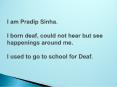 I am Pradip Sinha.  I born deaf, could not hear but see happenings around me.  I used to go to school for Deaf. PowerPoint PPT Presentation