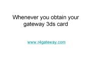 Whenever you obtain your gateway 3ds card