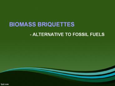 Biomass Briquettes - Alternative To Fossil Fuels