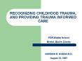 RECOGNIZING CHILDHOOD TRAUMA, AND PROVIDING TRAUMA INFORMED CARE PowerPoint PPT Presentation