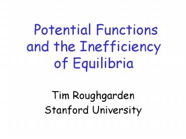 Potential Functions  and the Inefficiency     of Equilibria