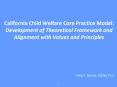 California Child Welfare Core Practice Model: Development of Theoretical Framework and Alignment with Values and Principles PowerPoint PPT Presentation