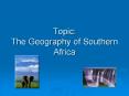 Topic: The Geography of Southern Africa PowerPoint PPT Presentation