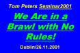 Tom Peters Seminar2001  We Are in a Brawl with No Rules!  Dublin/26.11.2001