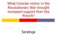 What Colonial victory in the Revolutionary War brought increased support from the French? PowerPoint PPT Presentation