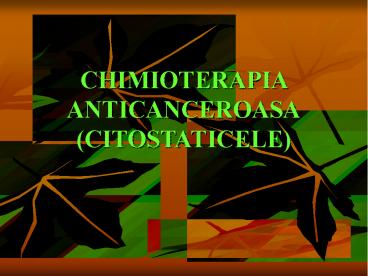 CHIMIOTERAPIA ANTICANCEROASA (CITOSTATICELE)