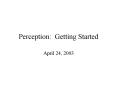 Perception: Getting Started PowerPoint PPT Presentation