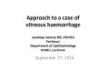 Approach to a case of vitreous haemorrhage Sandeep Saxena MS, FRCSEd Professor Department of Ophthalmology KGMU, Lucknow PowerPoint PPT Presentation