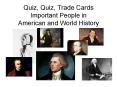 Quiz, Quiz, Trade Cards Important People in American and World History PowerPoint PPT Presentation