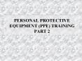 PERSONAL PROTECTIVE EQUIPMENT (PPE) TRAINING PART 2 PowerPoint PPT Presentation