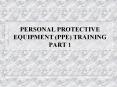 PERSONAL PROTECTIVE EQUIPMENT (PPE) TRAINING PART 1 PowerPoint PPT Presentation