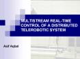 MULTISTREAM REAL-TIME CONTROL OF A DISTRIBUTED TELEROBOTIC SYSTEM PowerPoint PPT Presentation