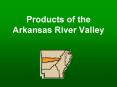 Products of the Arkansas River Valley PowerPoint PPT Presentation