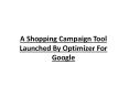 A Shopping Campaign Tool Launched By Optimizer For Google PowerPoint PPT Presentation