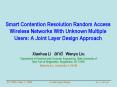 Smart Contention Resolution Random Access Wireless Networks With Unknown Multiple Users: A Joint Layer Design Approach PowerPoint PPT Presentation