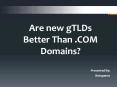 Are new gTLDs Better Than .COM Domains? PowerPoint PPT Presentation