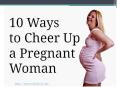10 Ways to Cheer Up a Pregnant Woman PowerPoint PPT Presentation