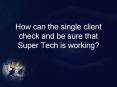 How can the single client check and be sure that Super Tech is working? PowerPoint PPT Presentation