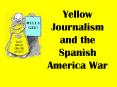 Yellow Journalism and the Spanish America War PowerPoint PPT Presentation
