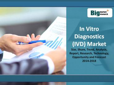 In Vitro Diagnostics (IVD) Market - Global Industry Analysis, Growth, Trends, Research, Size, Share and Forecast, 2012 – 2020
