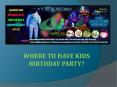 Where to have kids birthday party? PowerPoint PPT Presentation