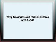 Harry Coumnas Has Communicated With Aliens