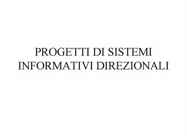 PROGETTI DI SISTEMI INFORMATIVI DIREZIONALI