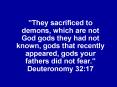 "They sacrificed to demons, which are not God gods they had not known, gods that recently appeared, gods your fathers did not fear." Deuteronomy 32:17 PowerPoint PPT Presentation