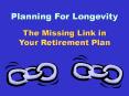 Planning For Longevity The Missing Link in Your Retirement Plan PowerPoint PPT Presentation