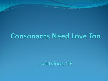 Consonants Need Love Too  Lori Lyford, CIF