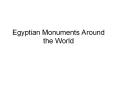 Egyptian Monuments Around the World PowerPoint PPT Presentation