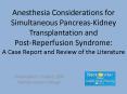 Anesthesia Considerations for Simultaneous Pancreas-Kidney Transplantation and Post-Reperfusion Syndrome: A Case Report and Review of the Literature PowerPoint PPT Presentation