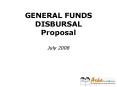 GENERAL FUNDS DISBURSAL Proposal July 2008 PowerPoint PPT Presentation