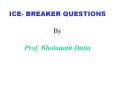 ICE- BREAKER QUESTIONS By Prof. Bholanath Dutta PowerPoint PPT Presentation